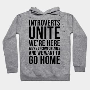 Introverts unite, we're here, we're uncomfortable and we want to go home funny T-shirt Hoodie